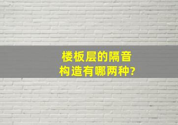 楼板层的隔音构造有哪两种?