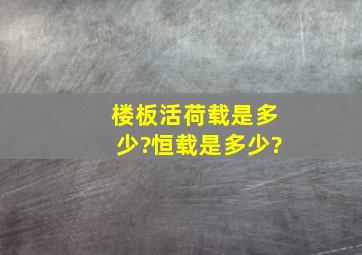 楼板活荷载是多少?恒载是多少?