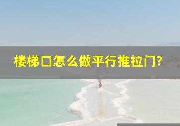 楼梯口怎么做平行推拉门?