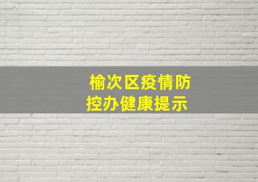 榆次区疫情防控办健康提示 