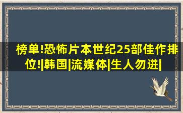 榜单!恐怖片,本世纪25部佳作排位!|韩国|流媒体|生人勿进|切肤之爱|...