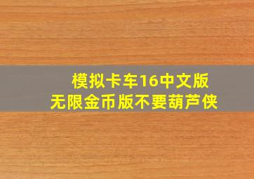 模拟卡车16中文版无限金币版不要葫芦侠