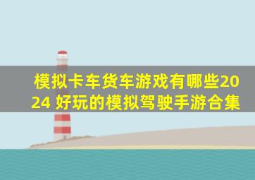 模拟卡车货车游戏有哪些2024 好玩的模拟驾驶手游合集