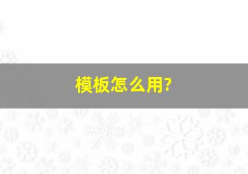 模板怎么用?