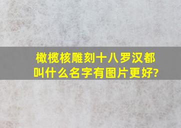 橄榄核雕刻十八罗汉都叫什么名字,有图片更好?