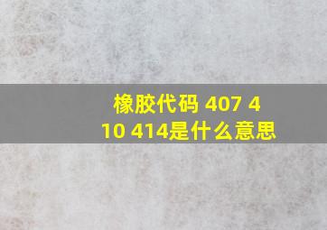 橡胶代码 407 410 414是什么意思