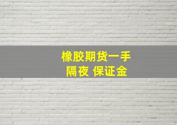 橡胶期货一手, 隔夜 保证金