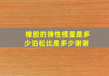 橡胶的弹性模量是多少泊松比是多少谢谢 