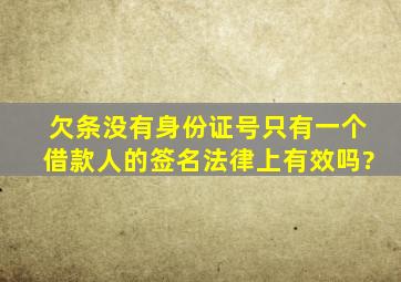 欠条没有身份证号只有一个借款人的签名法律上有效吗?