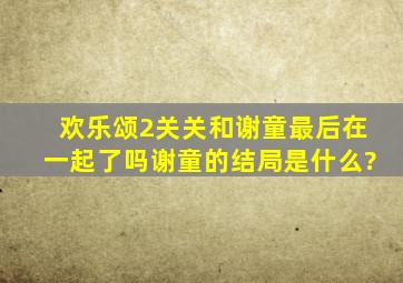 欢乐颂2关关和谢童最后在一起了吗,谢童的结局是什么?