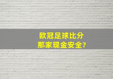 欧冠足球比分那家现金安全?