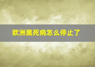 欧洲黑死病怎么停止了