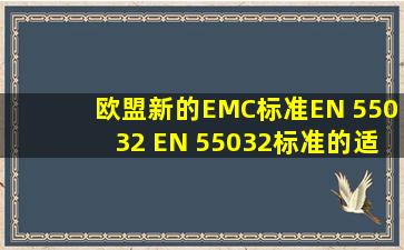 欧盟新的EMC标准EN 55032 EN 55032标准的适用范围 