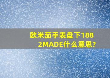 欧米茄手表盘下1882MADE什么意思?