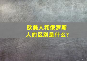 欧美人和俄罗斯人的区别是什么?