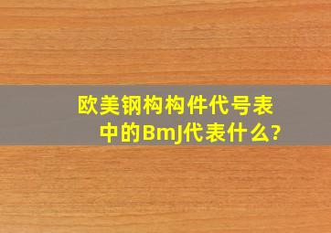 欧美钢构构件代号表中的B,mJ代表什么?