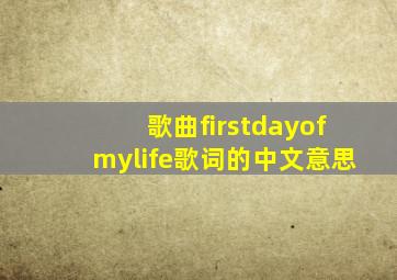 歌曲firstdayofmylife歌词的中文意思