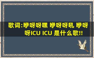 歌词:咿呀呀嘿 咿呀呀吼 咿呀呀ICU ICU 是什么歌!!!唱的比较雄伟,雄厚!...