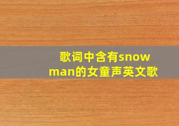 歌词中含有snowman的女童声英文歌