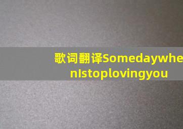 歌词翻译SomedaywhenIstoplovingyou