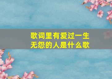 歌词里有爱过一生无怨的人是什么歌