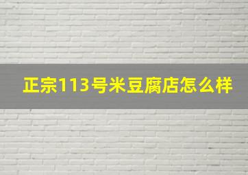 正宗113号米豆腐店怎么样