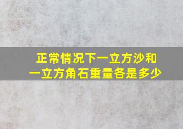 正常情况下一立方沙和一立方角石重量各是多少(