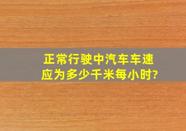 正常行驶中,汽车车速应为多少千米(每小时)?