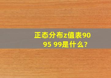 正态分布z值表90 95 99是什么?