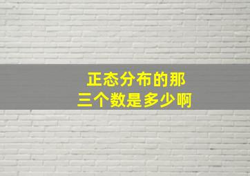 正态分布的那三个数是多少啊