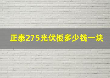 正泰275光伏板多少钱一块