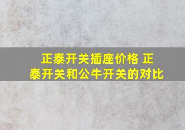 正泰开关插座价格 正泰开关和公牛开关的对比