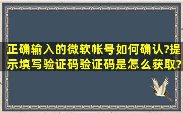 正确输入的微软帐号如何确认?提示填写验证码,验证码是怎么获取?