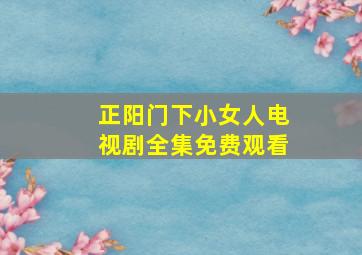 正阳门下小女人电视剧全集免费观看