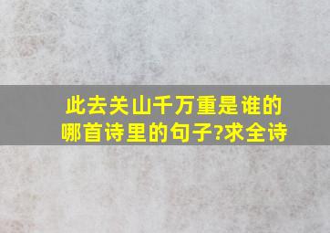 此去关山千万重是谁的哪首诗里的句子?求全诗