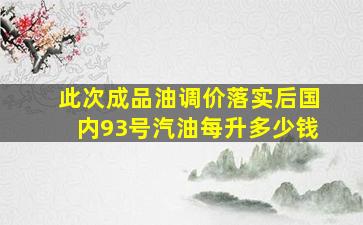 此次成品油调价落实后,国内93号汽油每升多少钱