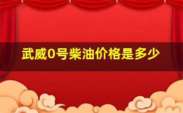 武威0号柴油价格是多少