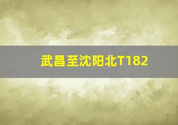 武昌至沈阳北T182