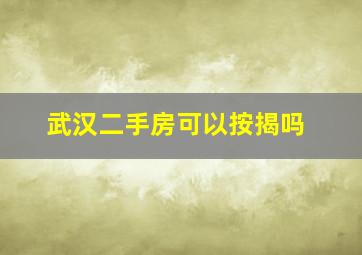 武汉二手房可以按揭吗