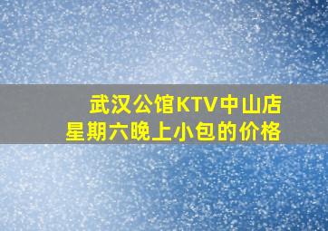 武汉公馆KTV中山店星期六晚上小包的价格(