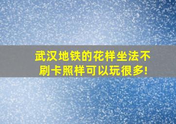 武汉地铁的花样坐法,不刷卡照样可以玩很多!