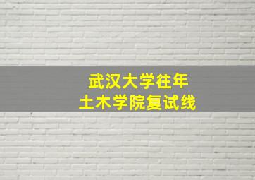 武汉大学往年土木学院复试线