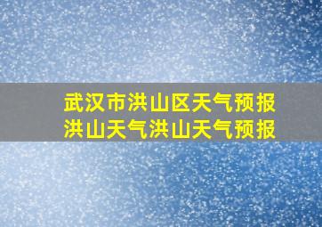 武汉市洪山区天气预报洪山天气洪山天气预报