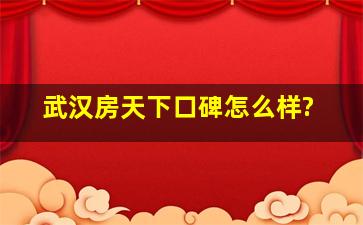 武汉房天下口碑怎么样?