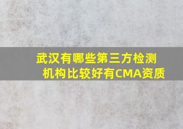 武汉有哪些第三方检测机构比较好,有CMA资质