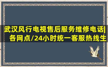 武汉风行电视售后服务维修电话|各网点/24小时统一客服热线【生活便民...