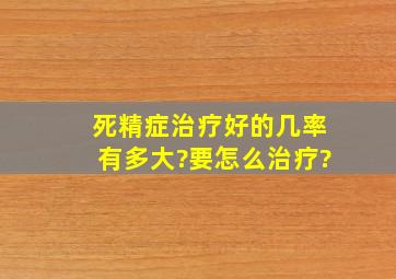 死精症治疗好的几率有多大?要怎么治疗?