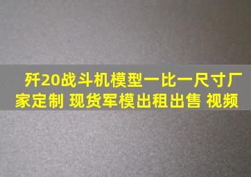 歼20战斗机模型一比一尺寸厂家定制 现货军模出租出售 视频