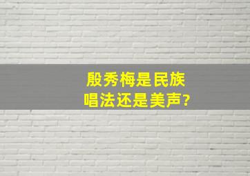 殷秀梅是民族唱法还是美声?