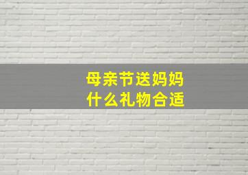 母亲节送妈妈 什么礼物合适